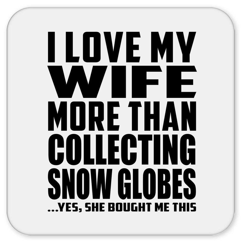 I Love My Wife More Than Collecting Snow Globes - Drink Coaster