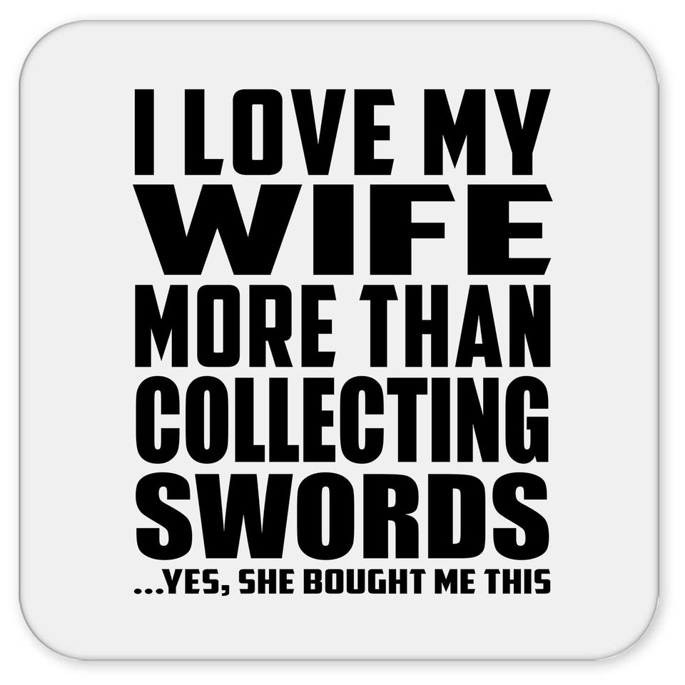 I Love My Wife More Than Collecting Swords - Drink Coaster