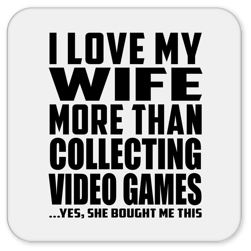 I Love My Wife More Than Collecting Video Games - Drink Coaster