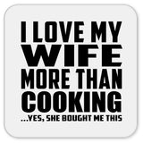 I Love My Wife More Than Cooking - Drink Coaster