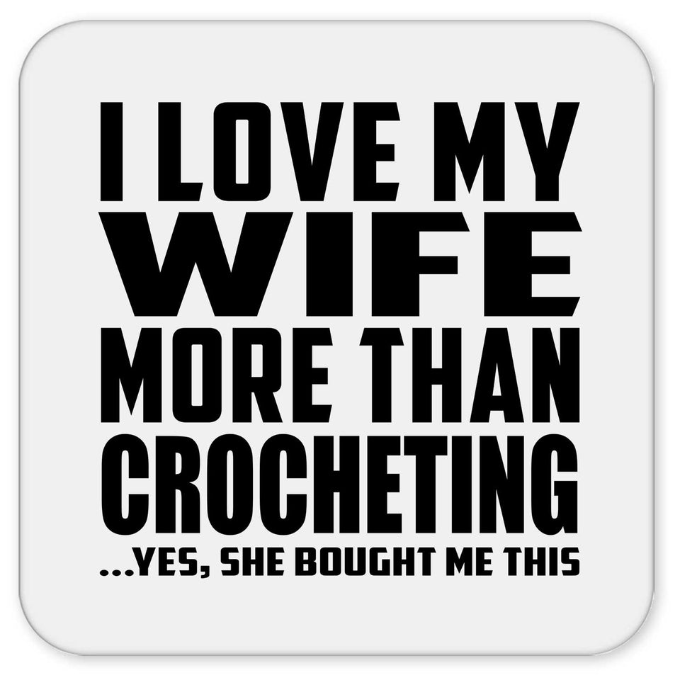 I Love My Wife More Than Crocheting - Drink Coaster