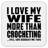 I Love My Wife More Than Crocheting - Drink Coaster
