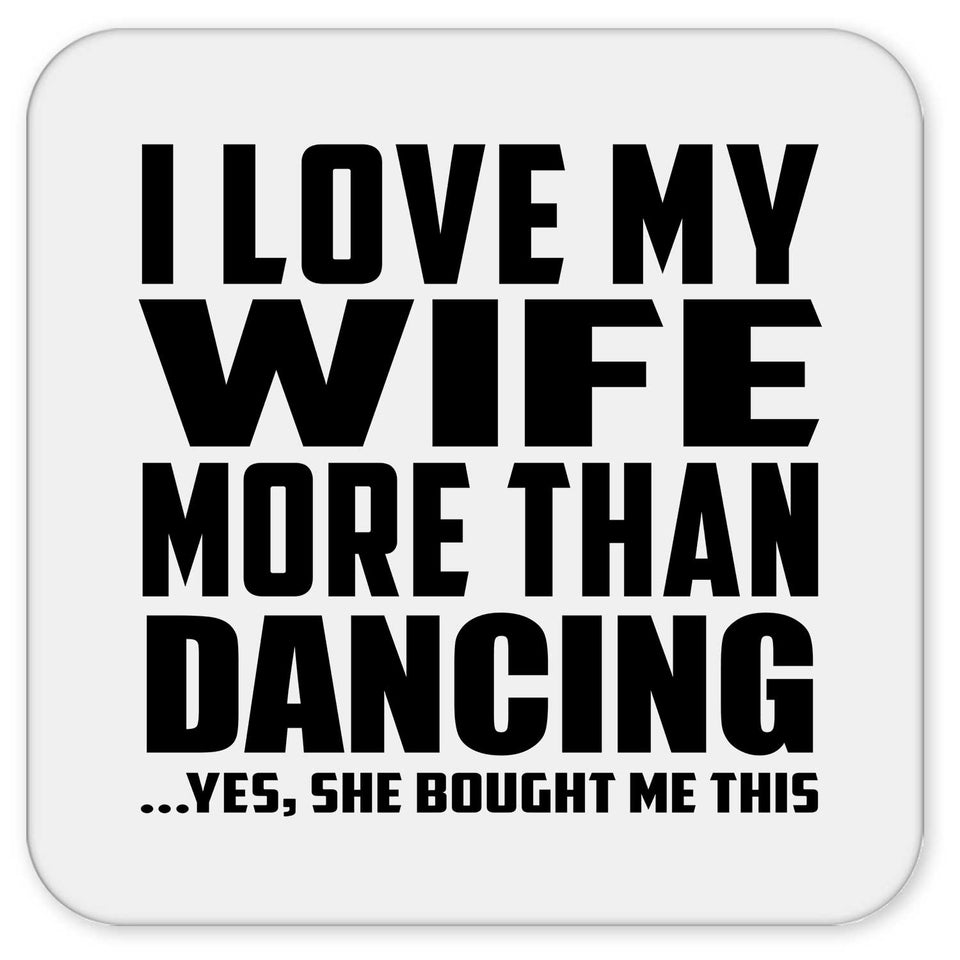 I Love My Wife More Than Dancing - Drink Coaster