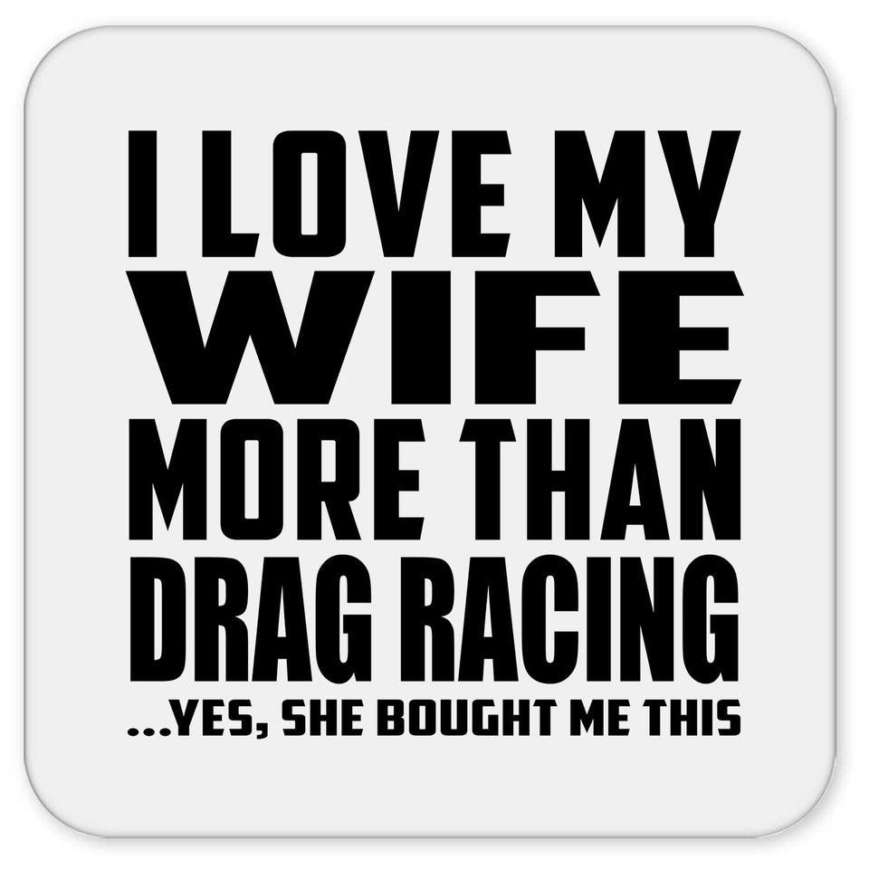 I Love My Wife More Than Drag Racing - Drink Coaster