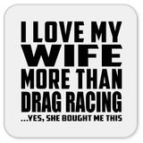 I Love My Wife More Than Drag Racing - Drink Coaster