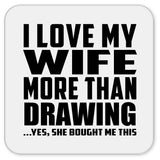 I Love My Wife More Than Drawing - Drink Coaster