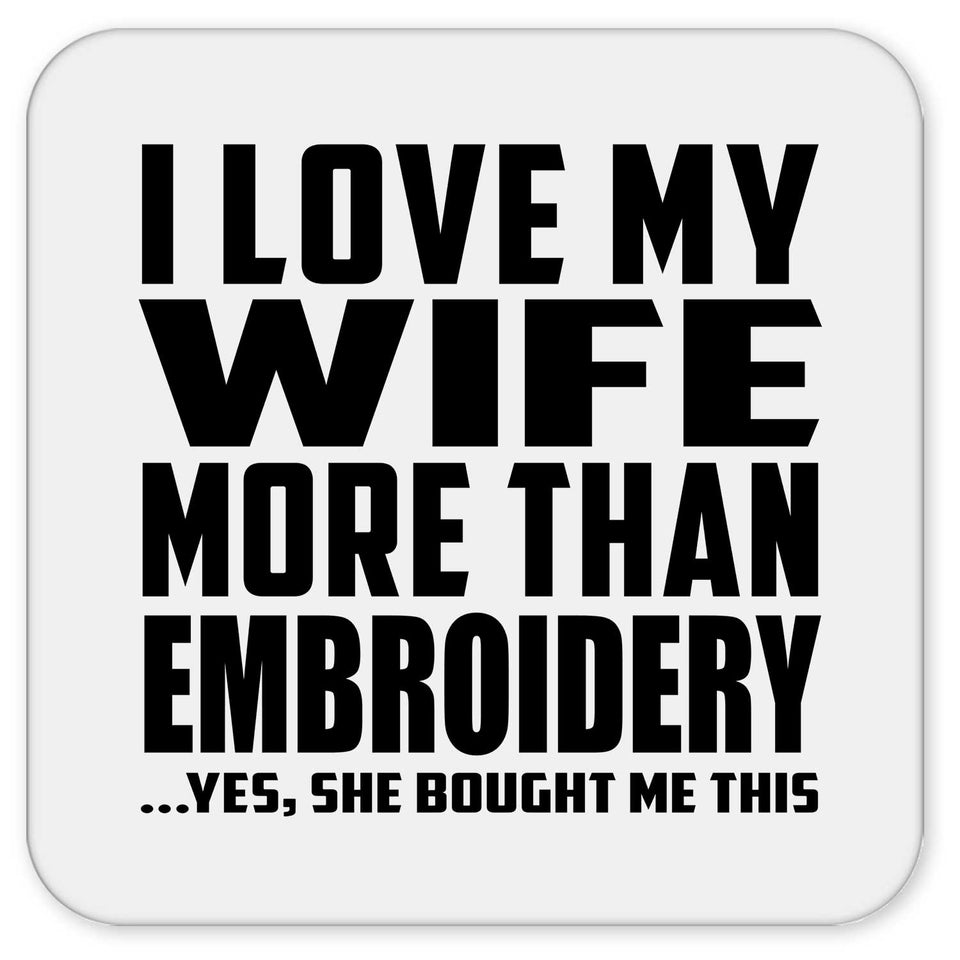 I Love My Wife More Than Embroidery - Drink Coaster