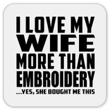 I Love My Wife More Than Embroidery - Drink Coaster