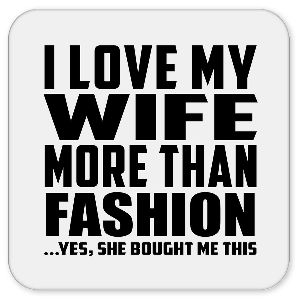 I Love My Wife More Than Fashion - Drink Coaster