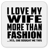 I Love My Wife More Than Fashion - Drink Coaster