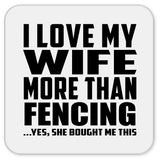 I Love My Wife More Than Fencing - Drink Coaster