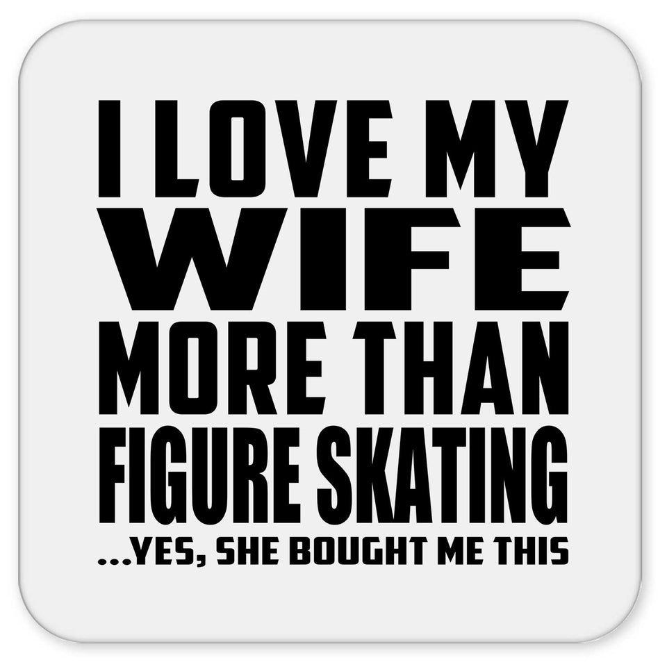 I Love My Wife More Than Figure Skating - Drink Coaster