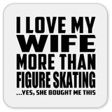 I Love My Wife More Than Figure Skating - Drink Coaster