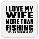 I Love My Wife More Than Fishing - Drink Coaster