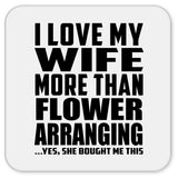 I Love My Wife More Than Flower Arranging - Drink Coaster