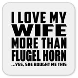 I Love My Wife More Than Flugel Horn - Drink Coaster