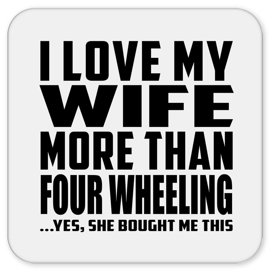 I Love My Wife More Than Four Wheeling - Drink Coaster