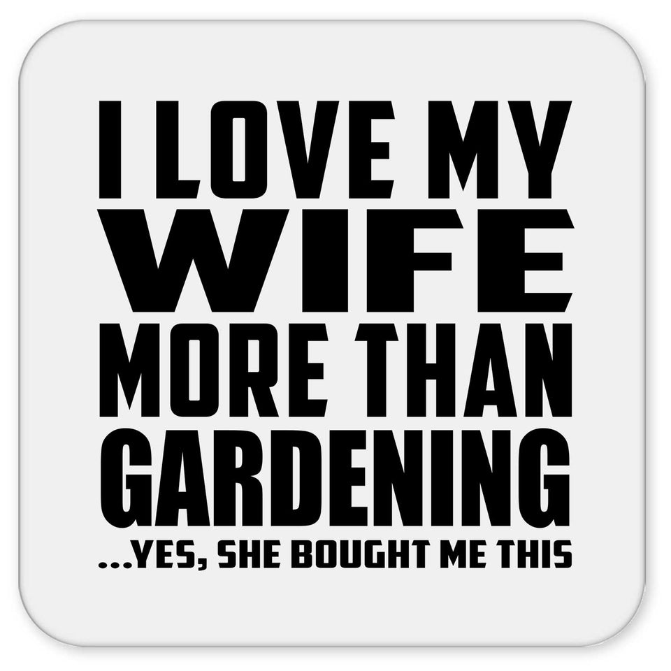 I Love My Wife More Than Gardening - Drink Coaster