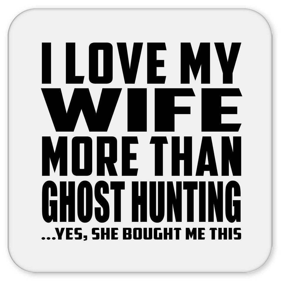 I Love My Wife More Than Ghost Hunting - Drink Coaster