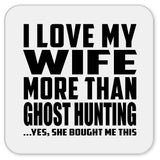 I Love My Wife More Than Ghost Hunting - Drink Coaster
