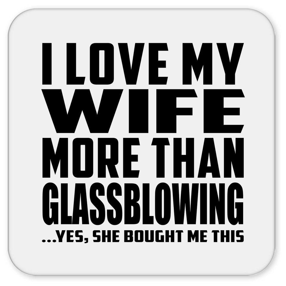 I Love My Wife More Than Glassblowing - Drink Coaster