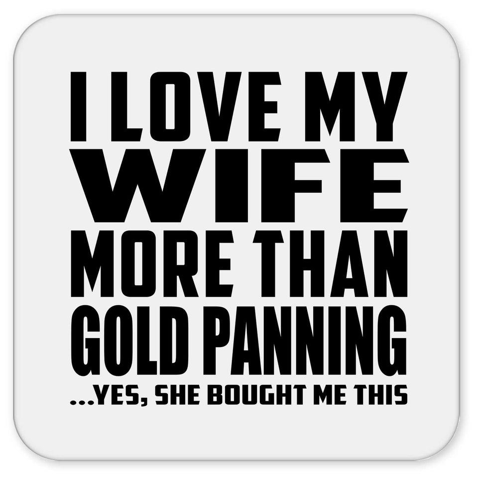 I Love My Wife More Than Gold Panning - Drink Coaster