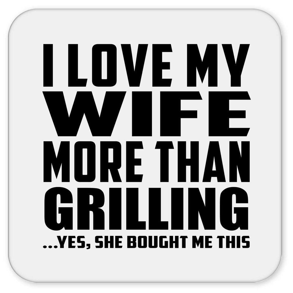 I Love My Wife More Than Grilling - Drink Coaster