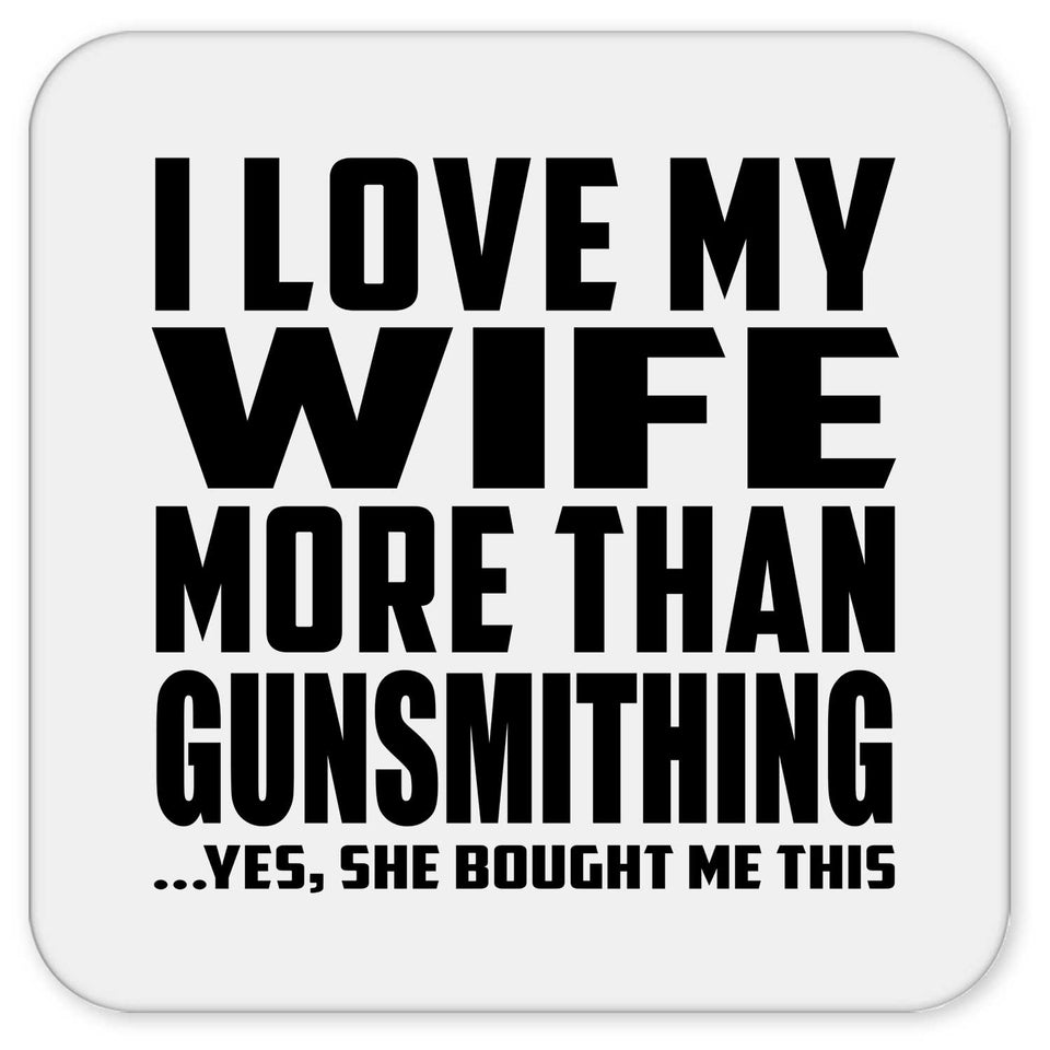 I Love My Wife More Than Gunsmithing - Drink Coaster