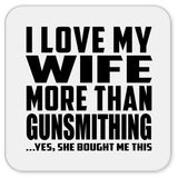 I Love My Wife More Than Gunsmithing - Drink Coaster