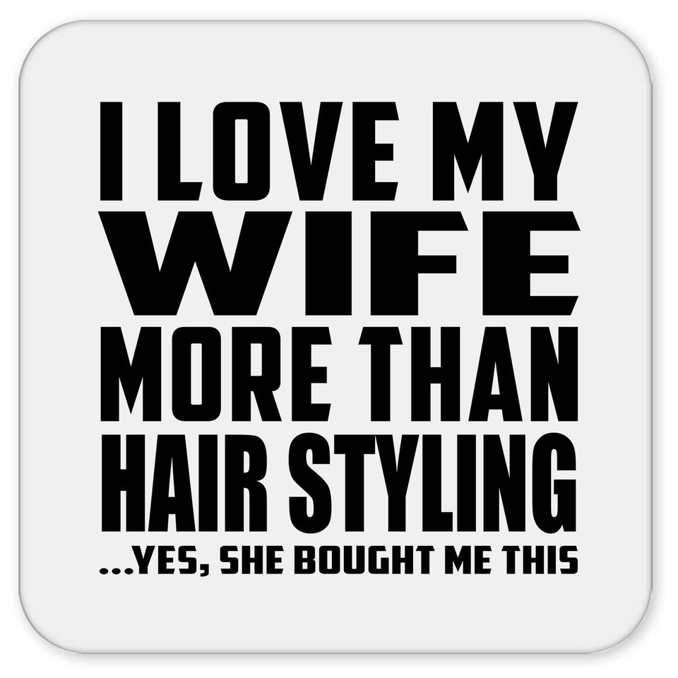 I Love My Wife More Than Hair Styling - Drink Coaster