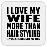 I Love My Wife More Than Hair Styling - Drink Coaster