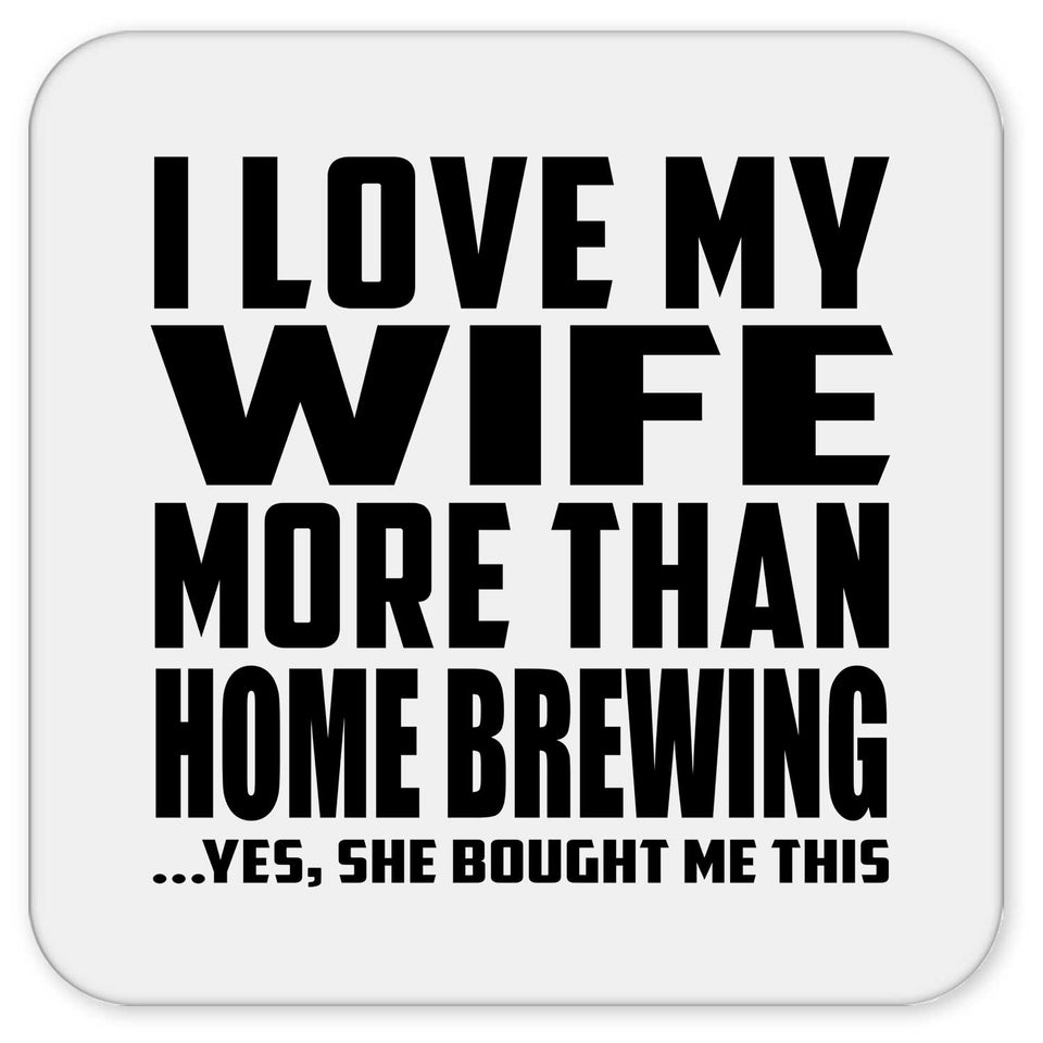 I Love My Wife More Than Home Brewing - Drink Coaster