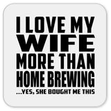 I Love My Wife More Than Home Brewing - Drink Coaster