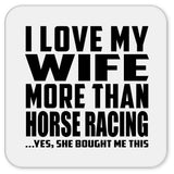 I Love My Wife More Than Horse Racing - Drink Coaster
