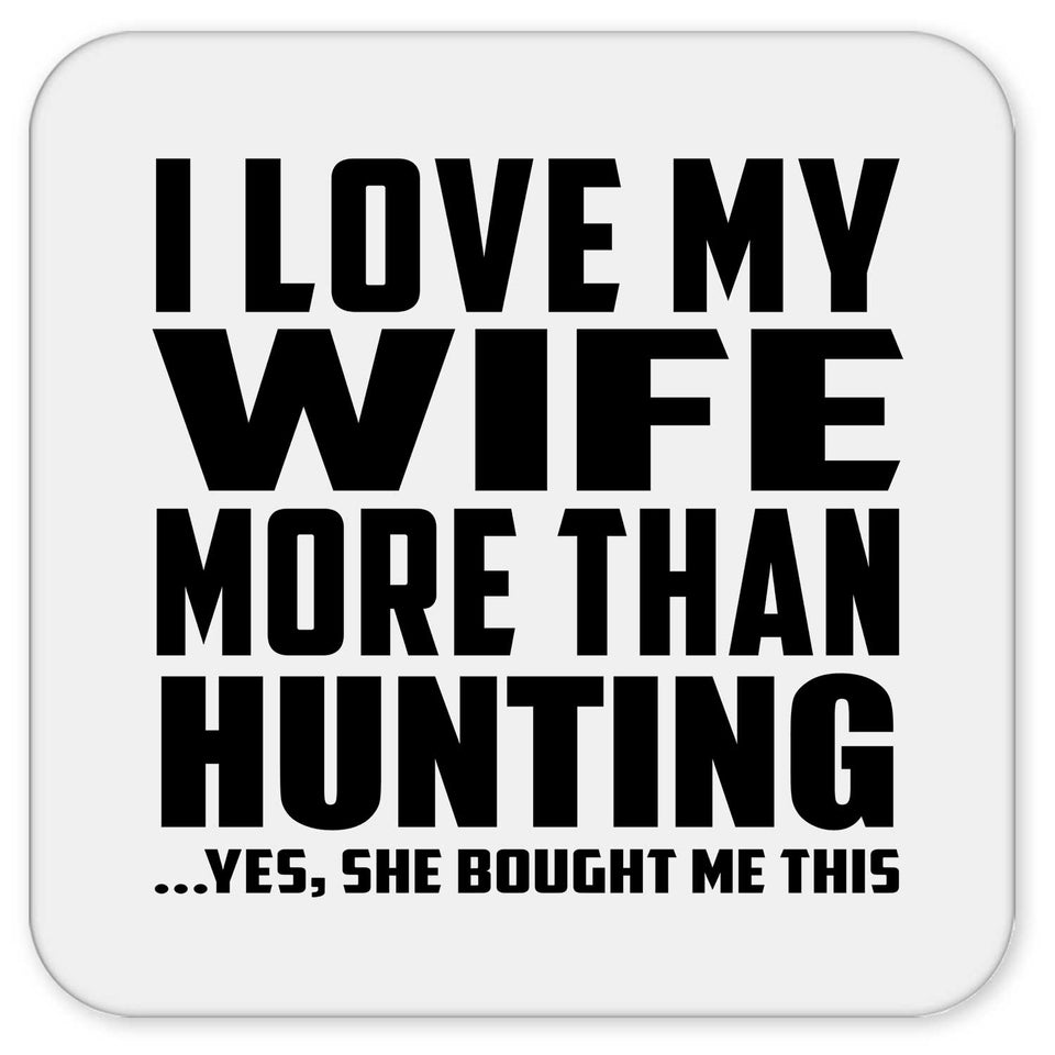 I Love My Wife More Than Hunting - Drink Coaster