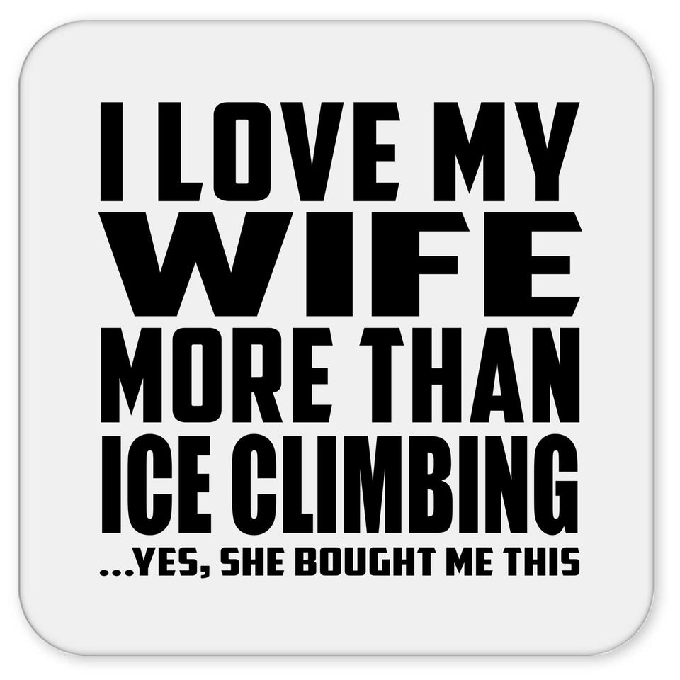 I Love My Wife More Than Ice Climbing - Drink Coaster