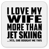 I Love My Wife More Than Jet Skiing - Drink Coaster