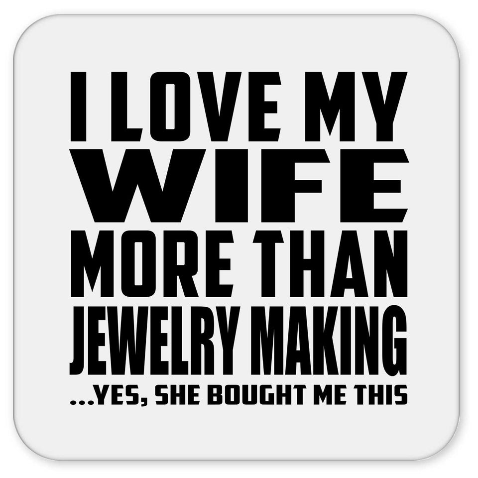 I Love My Wife More Than Jewelry Making - Drink Coaster