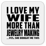 I Love My Wife More Than Jewelry Making - Drink Coaster