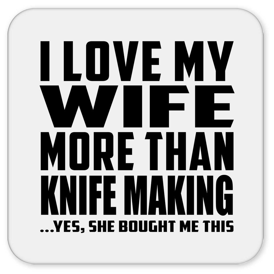 I Love My Wife More Than Knife Making - Drink Coaster