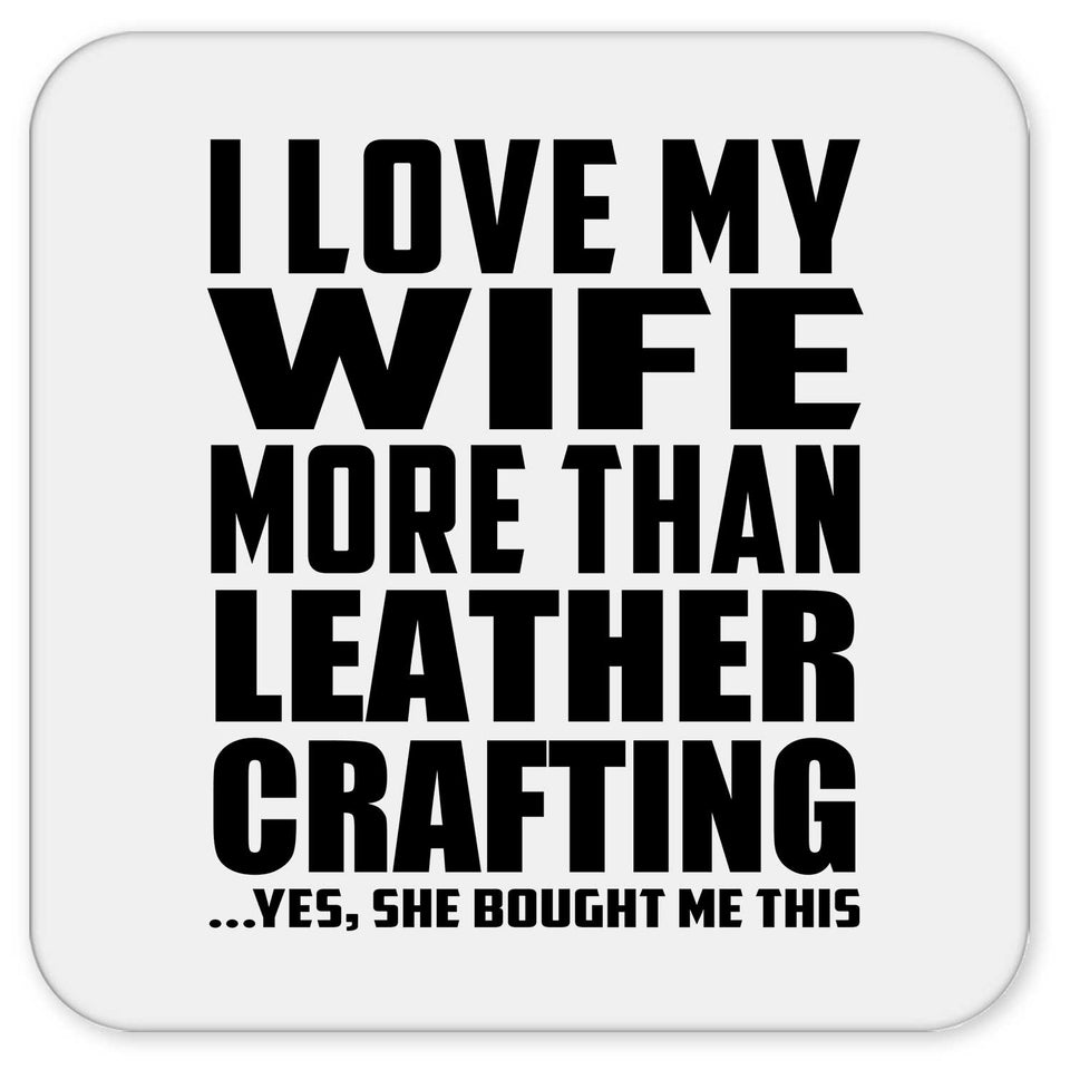I Love My Wife More Than Leather Crafting - Drink Coaster