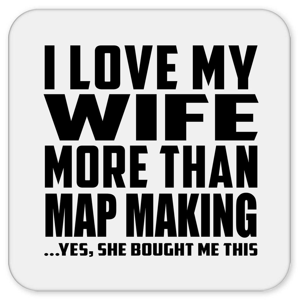 I Love My Wife More Than Map Making - Drink Coaster