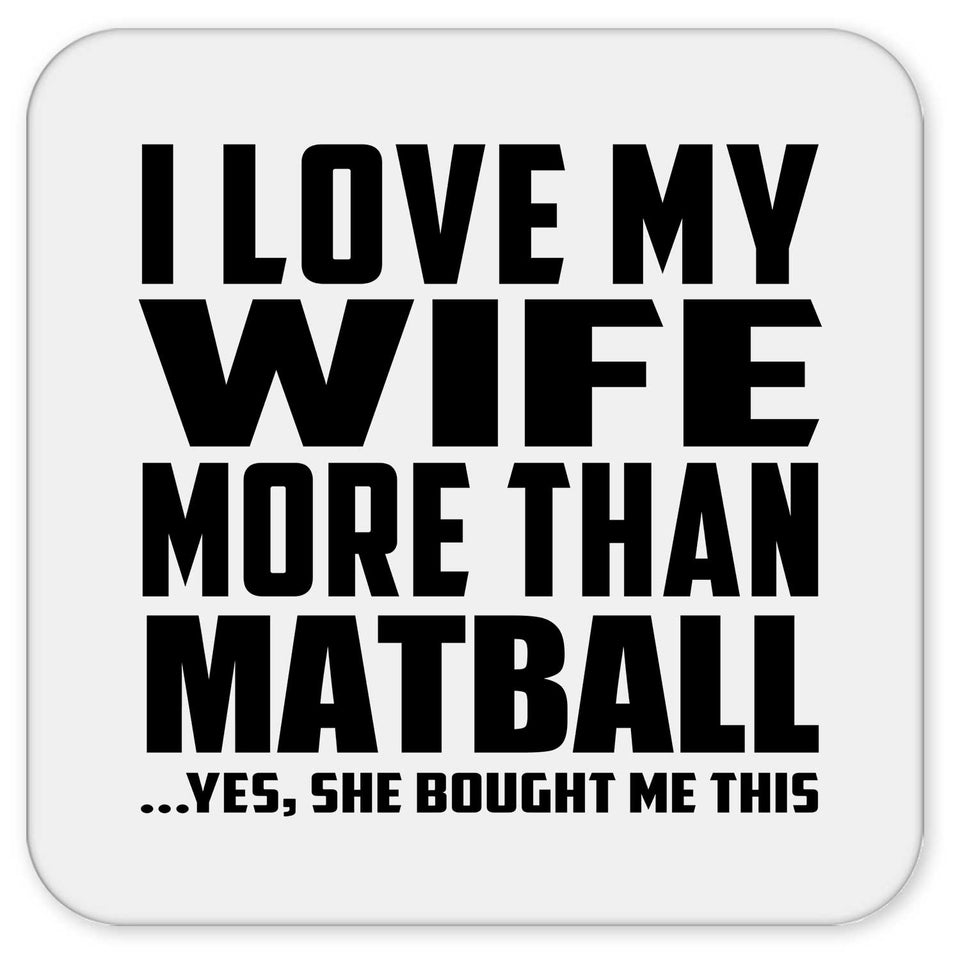 I Love My Wife More Than Matball - Drink Coaster