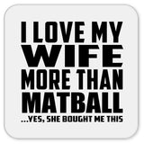 I Love My Wife More Than Matball - Drink Coaster