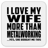 I Love My Wife More Than Metalworking - Drink Coaster