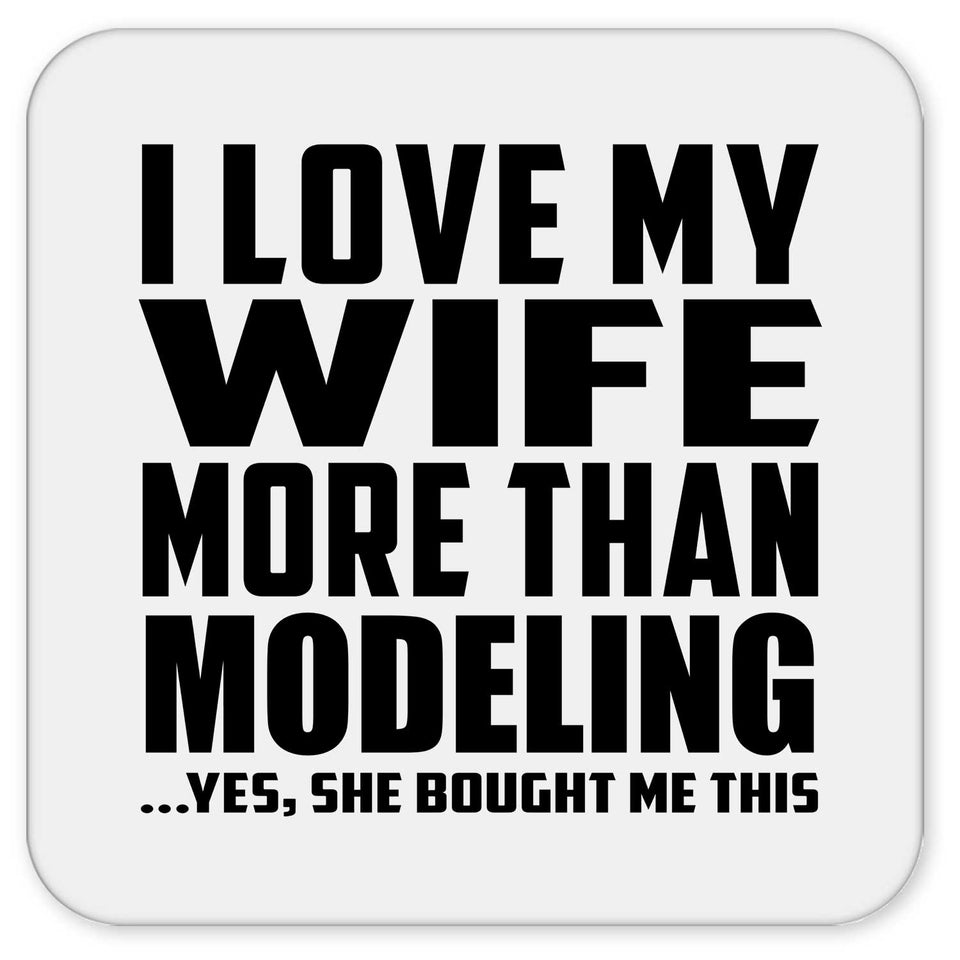 I Love My Wife More Than Modeling - Drink Coaster