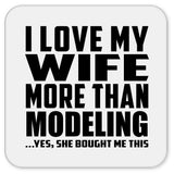 I Love My Wife More Than Modeling - Drink Coaster