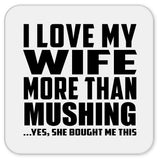 I Love My Wife More Than Mushing - Drink Coaster