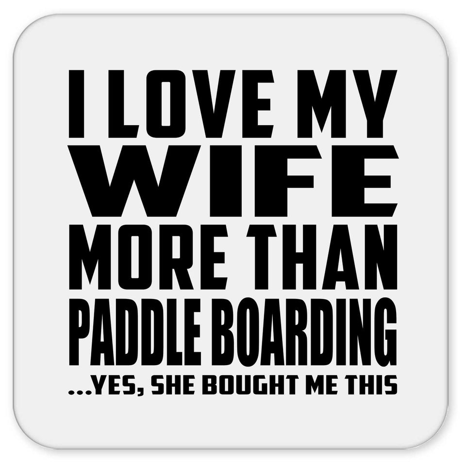 I Love My Wife More Than Paddle Boarding - Drink Coaster