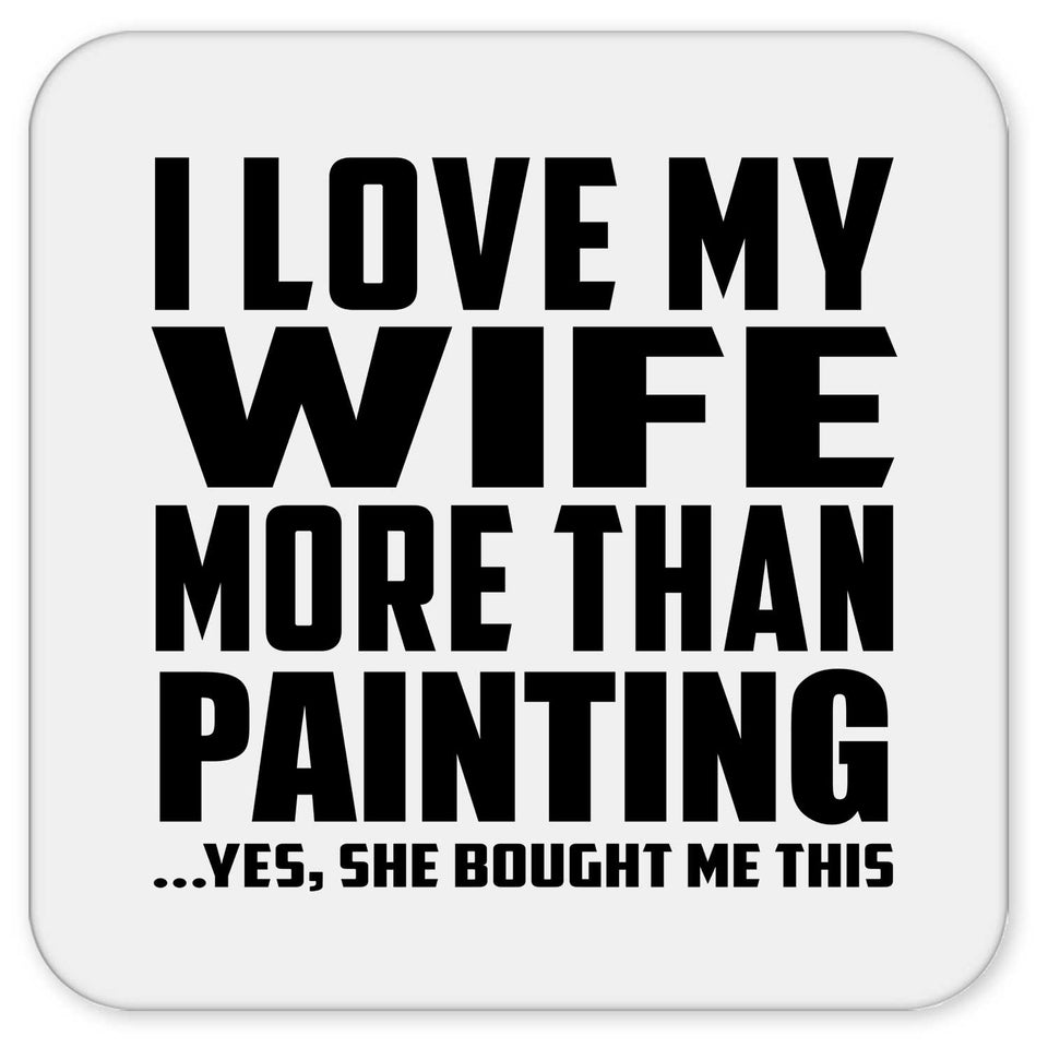 I Love My Wife More Than Painting - Drink Coaster